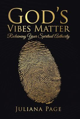 God's Vibes Matter: Reclaiming Your Spiritual Authority by Juliana Page