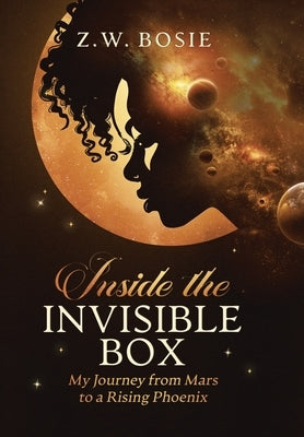 Inside the Invisible Box: My Journey from Mars to a Rising Phoenix by Bosie, Z. W.