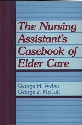 The Nursing Assistant's Casebook of Elder Care by McCall, George