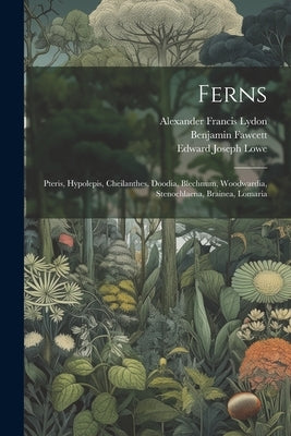 Ferns: Pteris, Hypolepis, Cheilanthes, Doodia, Blechnum, Woodwardia, Stenochlaena, Brainea, Lomaria by Lowe, Edward Joseph