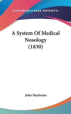 A System Of Medical Nosology (1830) by Macbraire, John