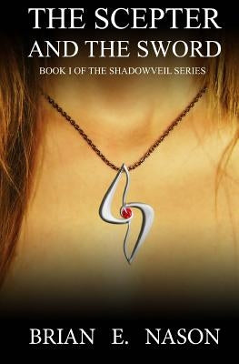 The Scepter and the Sword: Book 1 of The Shadowveil Series by Nason, Brian E.