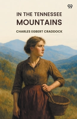 In The Tennessee Mountains by Craddock, Charles Egbert