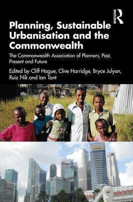 Planning, Sustainable Urbanisation and the Commonwealth: The Commonwealth Association of Planners, Past, Present and Future by Hague, Cliff