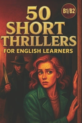 50 Short Thrillers for English Learners (B1-B2 Level): Exciting Mystery Stories for Intermediate Readers to Master English Naturally by Snow, Elizabeth
