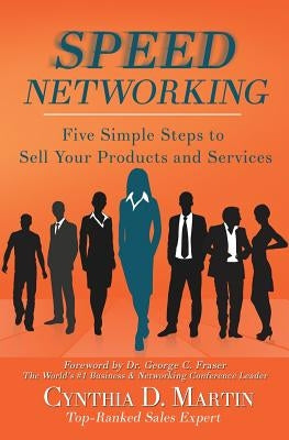 Speed Networking: Five Simple Steps to Sell Your Products and Services by Martin, Cynthia D.
