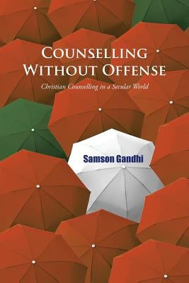 Counselling Without Offense: Christian Counselling in a Secular World by Gandhi, Samson