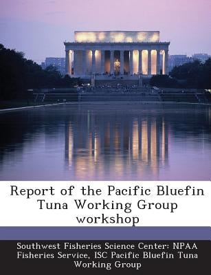 Report of the Pacific Bluefin Tuna Working Group Workshop by Southwest Fisheries Science Center Npaa