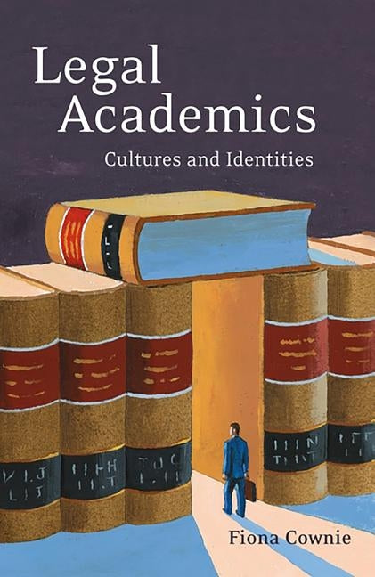Legal Academics: Cultures and Identities by Cownie, Fiona