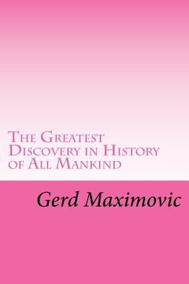 The Greatest Discovery in History of All Mankind by Maximovic, Gerd