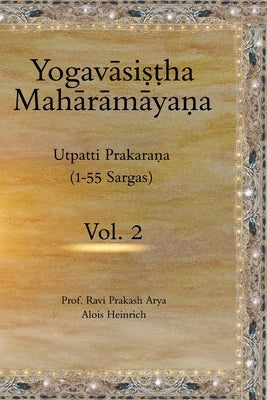 The Yogavasistha Maharamayana Vol. 2: Utpatti Prakarana (1-55 Sargas) by Heinrich, Alois