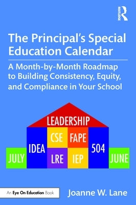 The Principal's Special Education Calendar: A Month-by-Month Roadmap to Building Consistency, Equity, and Compliance in Your School by Lane, Joanne W.