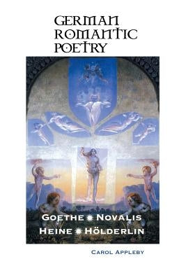 German Romantic Poetry: Goethe, Novalis, Heine, Hölderlin by Appleby, Carol