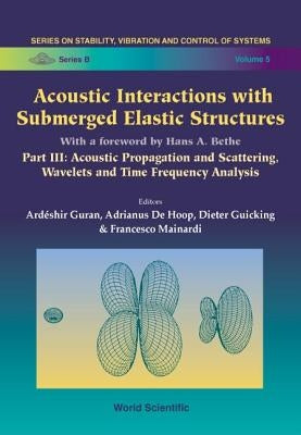 Acoustic Interactions with Submerged Elastic Structures - Part III: Acoustic Propagation and Scattering, Wavelets and Time Frequency Analysis by Guicking, Dieter