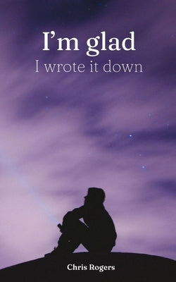 I'm glad I wrote it down by Rogers, Chris
