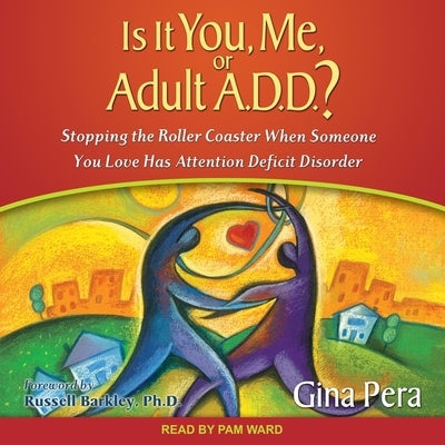 Is It You, Me, or Adult A.D.D.?: Stopping the Roller Coaster When Someone You Love Has Attention Deficit Disorder by Pera, Gina