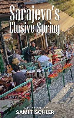 Sarajevo's Elusive Spring by Tischler, Sami