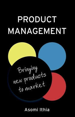 Product Management: Bringing New Products to Market by Ithia, Asomi