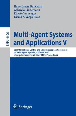 Multi-Agent Systems and Applications V: 5th International Central and Eastern European Conference on Multi-Agent Systems, Ceemas 2007, Leipzig, German by Burkhard, Hans-Dieter
