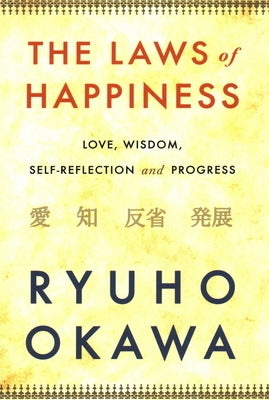 The Laws of Happiness: Love, Wisdom, Self-Reflection and Progress by Okawa, Ryuho