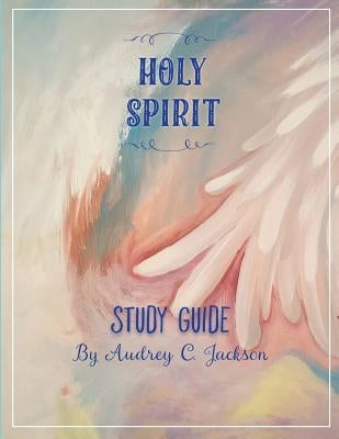 Holy Spirit Study Guide by Jackson, Audrey C.