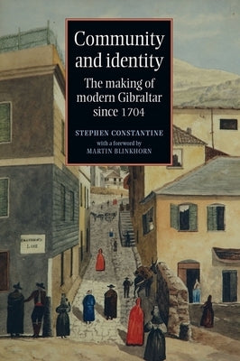 Community and identity: The making of modern Gibraltar since 1704 by Constantine, Stephen