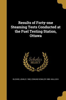 Results of Forty-one Steaming Tests Conducted at the Fuel Testing Station, Ottawa by Blizard, John B. 1882