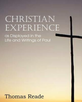 Christian Experience, as Displayed in the Life and Writings of Paul by Reade, Thomas