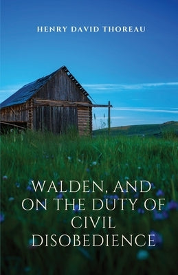 Walden, and On The Duty Of Civil Disobedience: Walden is a reflection upon simple living in natural surroundings. On The Duty Of Civil Disobedience is by Thoreau, Henry David