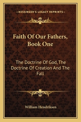 Faith Of Our Fathers, Book One: The Doctrine Of God, The Doctrine Of Creation And The Fall by Hendriksen, William