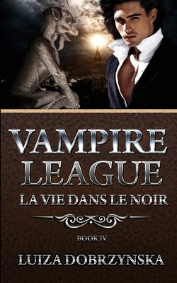 Vampire League - Book IV: La Vie Dans Le Noir by Dobrzynska, Luiza