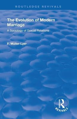 Revival: The Evolution of Modern Marriage (1930): A Sociology of Sexual Relations by Muller-Lyer, Franz Carl