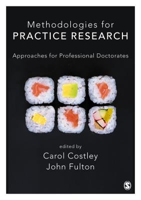 Methodologies for Practice Research: Approaches for Professional Doctorates by Fulton, John