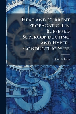 Heat and Current Propagation in Buffered Superconducting and Hyper-Conducting Wire by Lynn, Jesse L.