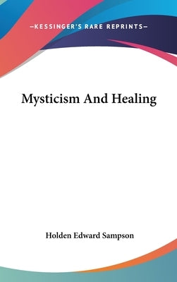 Mysticism And Healing by Sampson, Holden Edward