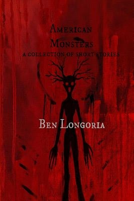 American Monsters: A Collection of Short Stories by Longoria, Ben