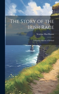 The Story of the Irish Race; a Popular History of Ireland by MacManus, Seumas