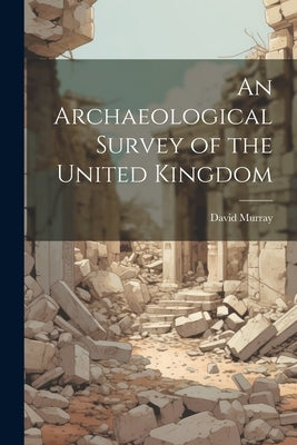 An Archaeological Survey of the United Kingdom by Murray, David
