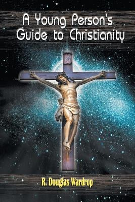 A Young Person's Guide to Christianity by Wardrop, R. Douglas