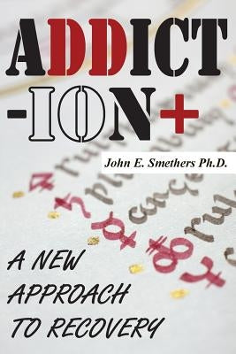 Addiction: A New Approach to Recovery by Smethers, John E.
