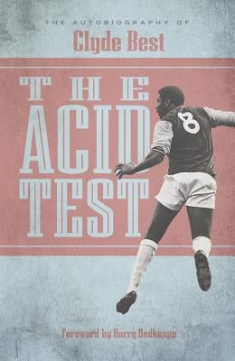 The Acid Test: The Autobiography of Clyde Best by Best, Clyde