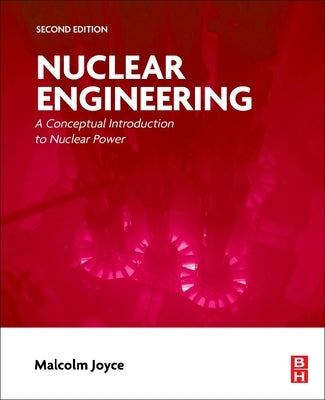 Nuclear Engineering: A Conceptual Introduction to Nuclear Power by Joyce, Malcolm