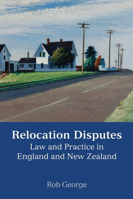 Relocation Disputes: Law and Practice in England and New Zealand by George, Rob