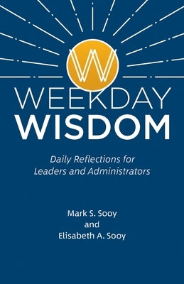 Weekday Wisdom: Daily Reflections for Leaders and Administrators by Sooy, Mark S.