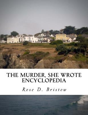 The Murder, She Wrote Encyclopedia by Bristow, Rose D.