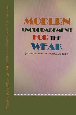 Modern Encouragement for the Weak: Pussies Are Made and Pussies Are Born by Milam Jr, Timothy a.