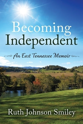 Becoming Independent: An East Tennessee Memoir by Smiley, Ruth Johnson