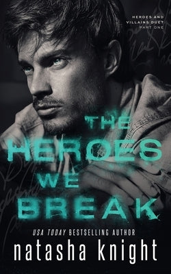 The Heroes We Break by Knight, Natasha