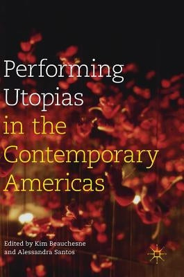 Performing Utopias in the Contemporary Americas by Beauchesne, Kim