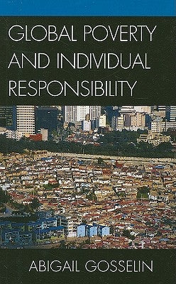 Global Poverty and Individual Responsibility by Gosselin, Abigail